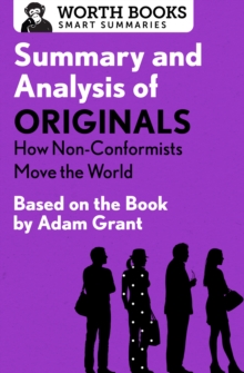 Summary and Analysis of Originals: How Non-Conformists Move the World : Based on the Book by Adam Grant