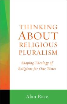 Thinking About Religious Pluralism : Shaping Theology of Religions for Our Times