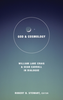 God and Cosmology : William Lane Craig and Sean Carroll in Dialogue