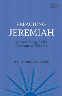 Preaching Jeremiah : Announcing God's Restorative Passion