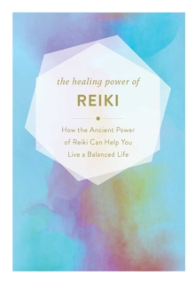 The Healing Power of Reiki : How the Restorative Power of Reiki Can Help You Live a Balanced Life, Hardback Book The Healing Power of Reiki : How the Restorative Power of Reiki Can Help You Live a Balanced Life, Hardback Book