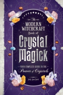 The Modern Witchcraft Book of Crystal Magick : Your Complete Guide to the Power of Crystals