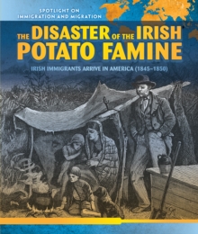 The Disaster of the Irish Potato Famine : Irish Immigrants Arrive in America (1845-1850)