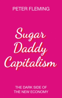Sugar Daddy Capitalism : The Dark Side of the New Economy, Hardback Book Sugar Daddy Capitalism : The Dark Side of the New Economy, Hardback Book