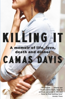 Killing It : A Memoir of Love, Life, Death and Dinner, Paperback / softback Book Killing It : A Memoir of Love, Life, Death and Dinner, Paperback / softback Book
