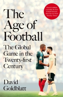 The Age of Football : The Global Game in the Twenty-first Century, Hardback Book The Age of Football : The Global Game in the Twenty-first Century, Hardback Book