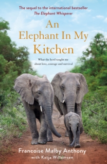 An Elephant in My Kitchen : What the herd taught me about love, courage and survival, Hardback Book An Elephant in My Kitchen : What the herd taught me about love, courage and survival, Hardback Book