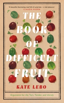 The Book of Difficult Fruit : Arguments for the Tart, Tender, and Unruly, Hardback Book The Book of Difficult Fruit : Arguments for the Tart, Tender, and Unruly, Hardback Book