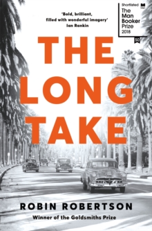 The Long Take: Shortlisted for the Man Booker Prize, Paperback / softback Book The Long Take: Shortlisted for the Man Booker Prize, Paperback / softback Book