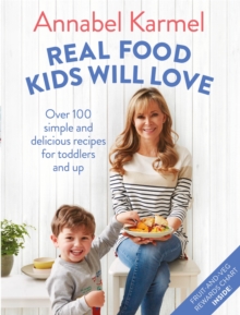Real Food Kids Will Love : Over 100 simple and delicious recipes for toddlers and up, Hardback Book Real Food Kids Will Love : Over 100 simple and delicious recipes for toddlers and up, Hardback Book