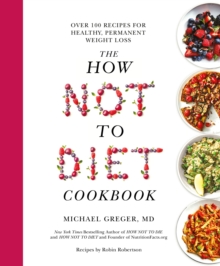 The How Not To Diet Cookbook : Over 100 Recipes for Healthy, Permanent Weight Loss, Hardback Book The How Not To Diet Cookbook : Over 100 Recipes for Healthy, Permanent Weight Loss, Hardback Book
