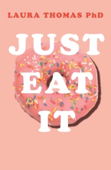 Just Eat It : How Intuitive Eating Can Help You..., Paperback / softback Book Just Eat It : How Intuitive Eating Can Help You..., Paperback / softback Book