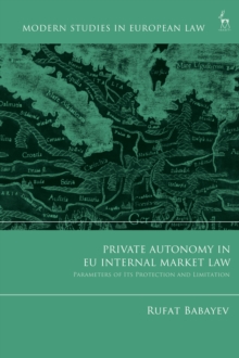 Private Autonomy in EU Internal Market Law : Parameters of its Protection and Limitation