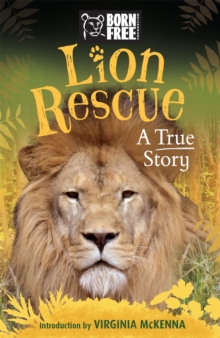 Born Free: Lion Rescue : A True Story, Paperback / softback Book Born Free: Lion Rescue : A True Story, Paperback / softback Book
