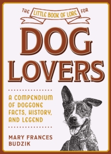 The Little Book of Lore for Dog Lovers : A Compendium of Doggone Facts, History, and Legend