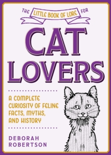 The Little Book of Lore for Cat Lovers : A Complete Curiosity of Feline Facts, Myths, and History