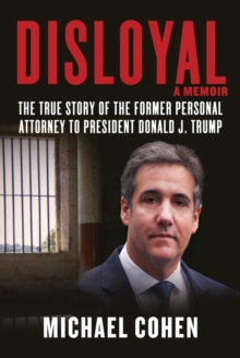 Disloyal: A Memoir : The True Story of the Former Personal Attorney to President Donald J. Trump, Hardback Book Disloyal: A Memoir : The True Story of the Former Personal Attorney to President Donald J. Trump, Hardback Book