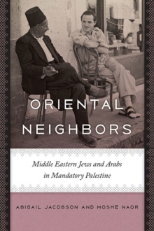 Oriental Neighbors : Middle Eastern Jews and Arabs in Mandatory Palestine