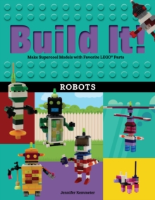Build It! Robots : Make Supercool Models with Your Favorite LEGO® Parts