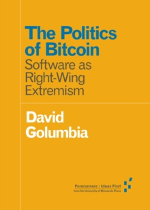 The Politics of Bitcoin : Software as Right-Wing Extremism