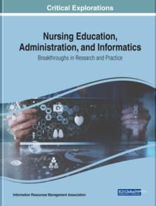 Nursing Education, Administration, and Informatics : Breakthroughs in Research and Practice, Hardback Book Nursing Education, Administration, and Informatics : Breakthroughs in Research and Practice, Hardback Book