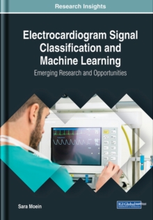 Electrocardiogram Signal Classification and Machine Learning : Emerging Research and Opportunities, Hardback Book Electrocardiogram Signal Classification and Machine Learning : Emerging Research and Opportunities, Hardback Book