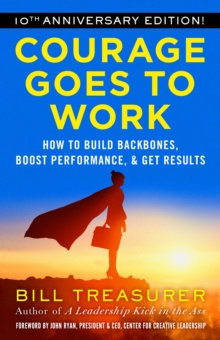 Courage Goes to Work : How to Build Backbones, Boost Performance, and Get Results, Paperback / softback Book Courage Goes to Work : How to Build Backbones, Boost Performance, and Get Results, Paperback / softback Book