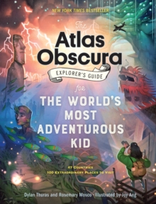 The Atlas Obscura Explorer's Guide for the World's Most Adventurous Kid : 47 countries, 100 extraordinary places to visit, Hardback Book The Atlas Obscura Explorer's Guide for the World's Most Adventurous Kid : 47 countries, 100 extraordinary places to visit, Hardback Book