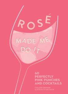 Rose Made Me Do It : 60 Perfectly Pink Punches and Cocktails