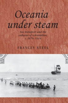 Oceania Under Steam : Sea Transport and the Cultures of Colonialism, c. 1870-1914, Paperback / softback Book Oceania Under Steam : Sea Transport and the Cultures of Colonialism, c. 1870-1914, Paperback / softback Book