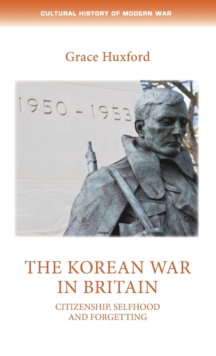 The Korean War in Britain : Citizenship, Selfhood and Forgetting, Hardback Book The Korean War in Britain : Citizenship, Selfhood and Forgetting, Hardback Book