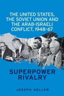 The United States, the Soviet Union and the Arab-Israeli Conflict, 1948-67 : Superpower Rivalry, Paperback / softback Book The United States, the Soviet Union and the Arab-Israeli Conflict, 1948-67 : Superpower Rivalry, Paperback / softback Book