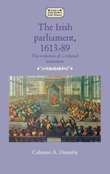 The Irish Parliament, 1613-89 : The Evolution of a Colonial Institution