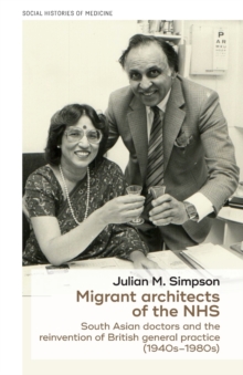Migrant Architects of the NHS : South Asian Doctors and the Reinvention of British General Practice (1940s-1980s)