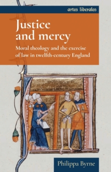 Justice and Mercy : Moral Theology and the Exercise of Law in Twelfth-Century England