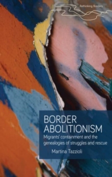 Border Abolitionism : Migrants’ Containment and the Genealogies of Struggles and Rescue