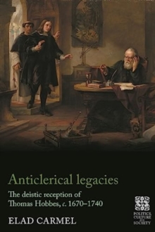 Anticlerical Legacies : The Deistic Reception of Thomas Hobbes, c. 1670–1740