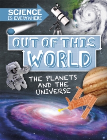 Science is Everywhere: Out of This World : The Planets and Universe