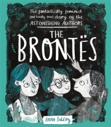 The Brontes : The Fantastically Feminist (and Totally True) Story of the Astonishing Authors, Hardback Book The Brontes : The Fantastically Feminist (and Totally True) Story of the Astonishing Authors, Hardback Book
