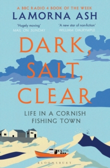 Dark, Salt, Clear : Life in a Cornish Fishing Town, Paperback / softback Book Dark, Salt, Clear : Life in a Cornish Fishing Town, Paperback / softback Book