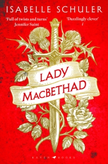 Lady MacBethad : The electrifying story of love, ambition, revenge and murder behind a real life Scottish queen