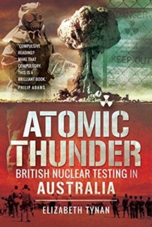 Atomic Thunder : British Nuclear testing in Australia, Paperback / softback Book Atomic Thunder : British Nuclear testing in Australia, Paperback / softback Book