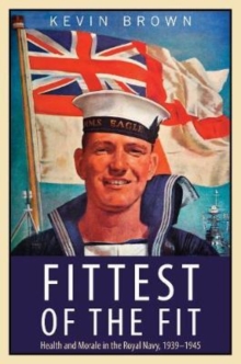 Fittest of the Fit : Health and Morale in the Royal Navy, 1939-1945, Hardback Book Fittest of the Fit : Health and Morale in the Royal Navy, 1939-1945, Hardback Book