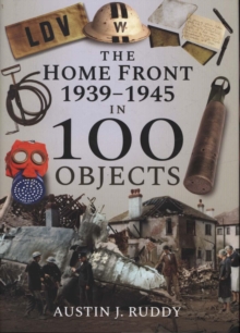 The Home Front 1939-1945 in 100 Objects, Hardback Book The Home Front 1939-1945 in 100 Objects, Hardback Book