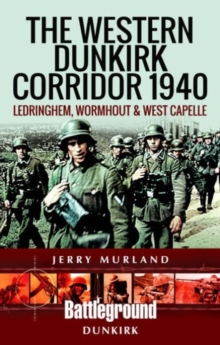 The Western Dunkirk Corridor 1940 : Ledringhem, Wormhout and West Capelle