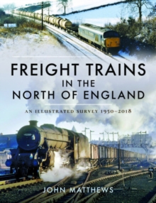 Freight Trains in the North of England : An Illustrated Survey, 1950-2018, Hardback Book Freight Trains in the North of England : An Illustrated Survey, 1950-2018, Hardback Book