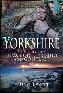 Yorkshire: A Story of Invasion, Uprising and Conflict, Paperback / softback Book Yorkshire: A Story of Invasion, Uprising and Conflict, Paperback / softback Book