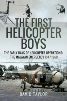 The First Helicopter Boys : The Early Days of Helicopter Operations - The Malayan Emergency, 1947-1960, Hardback Book The First Helicopter Boys : The Early Days of Helicopter Operations - The Malayan Emergency, 1947-1960, Hardback Book