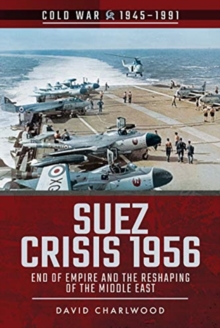 Suez Crisis 1956 : End of Empire and the Reshaping of the Middle East