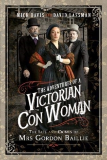 The Adventures of a Victorian Con Woman : The Life and Crimes of Mrs Gordon Baillie, Hardback Book The Adventures of a Victorian Con Woman : The Life and Crimes of Mrs Gordon Baillie, Hardback Book